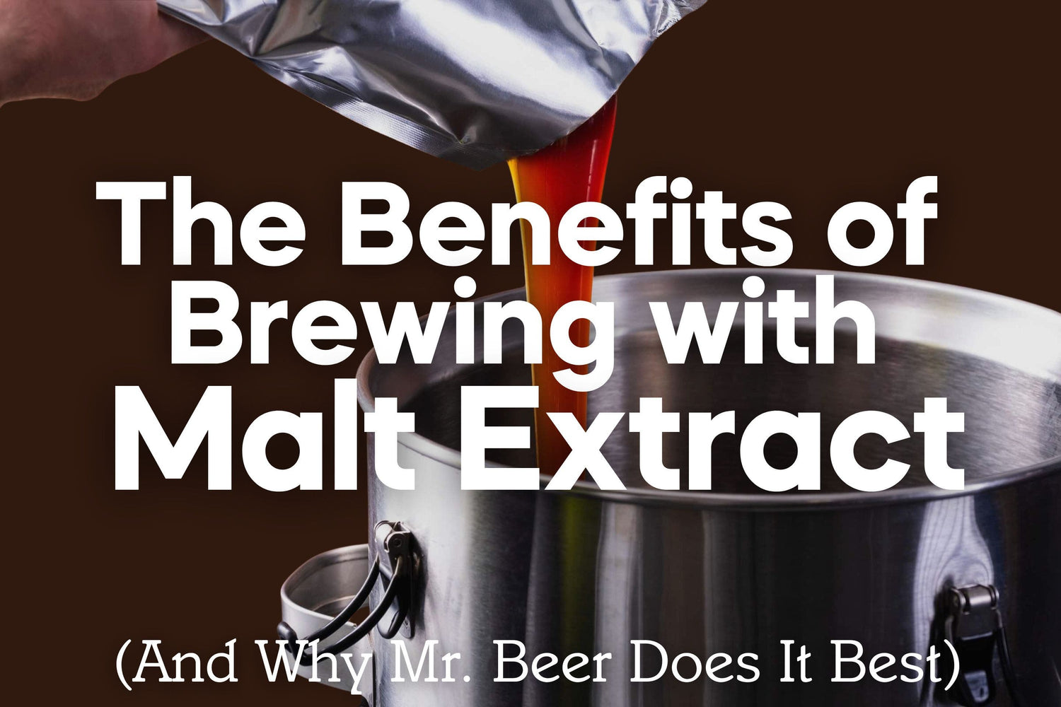 The Benefits of Brewing with Malt Extract (And Why Mr. Beer Does It Best)